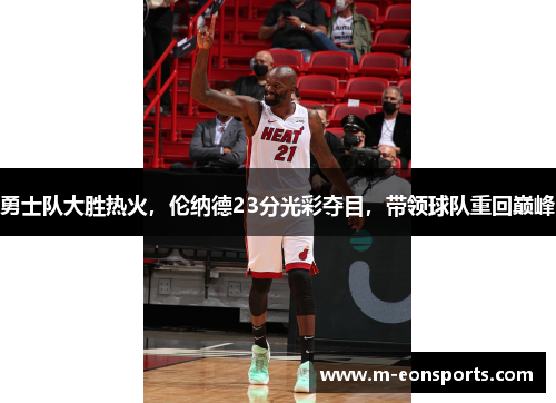 勇士队大胜热火，伦纳德23分光彩夺目，带领球队重回巅峰