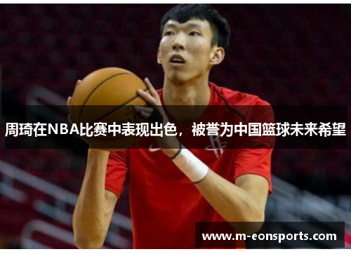 周琦在NBA比赛中表现出色，被誉为中国篮球未来希望