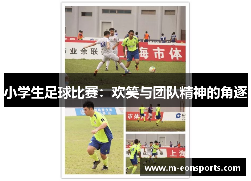 小学生足球比赛：欢笑与团队精神的角逐