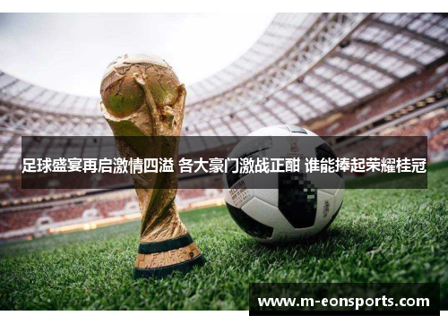 足球盛宴再启激情四溢 各大豪门激战正酣 谁能捧起荣耀桂冠