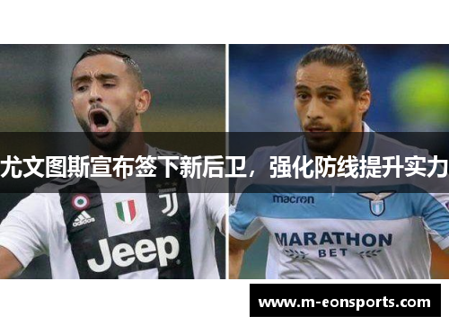 尤文图斯宣布签下新后卫，强化防线提升实力