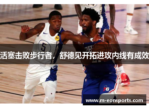 活塞击败步行者，舒德见开拓进攻内线有成效