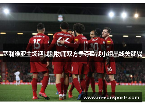 塞利维亚主场迎战利物浦双方争夺欧战小组出线关键战