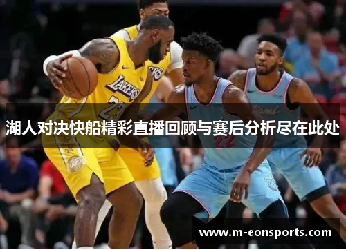 湖人对决快船精彩直播回顾与赛后分析尽在此处