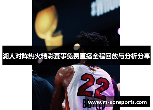 湖人对阵热火精彩赛事免费直播全程回放与分析分享