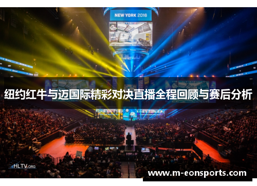 纽约红牛与迈国际精彩对决直播全程回顾与赛后分析